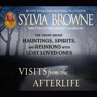 Cover image for Visits from the Afterlife: The Truth about Ghosts, Spirits, Hauntings, and Reunions with Lost Loved Ones