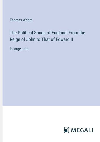 The Political Songs of England; From the Reign of John to That of Edward II