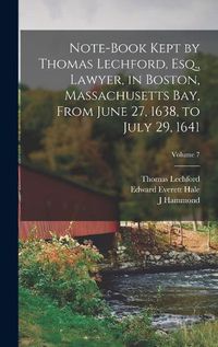 Cover image for Note-book Kept by Thomas Lechford, Esq., Lawyer, in Boston, Massachusetts Bay, From June 27, 1638, to July 29, 1641; Volume 7