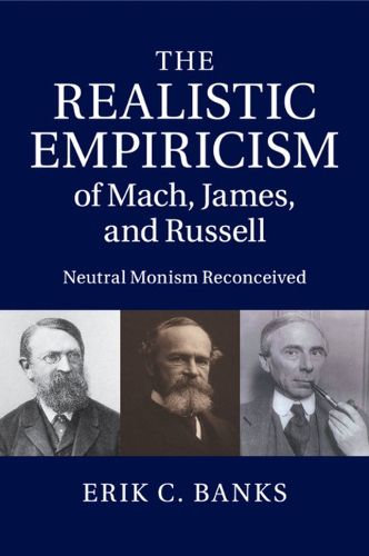 Cover image for The Realistic Empiricism of Mach, James, and Russell: Neutral Monism Reconceived