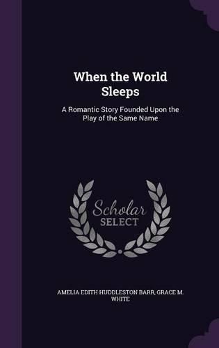 Cover image for When the World Sleeps: A Romantic Story Founded Upon the Play of the Same Name