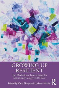 Cover image for Growing Up Resilient: The Mediational Intervention for Sensitizing Caregivers (MISC)