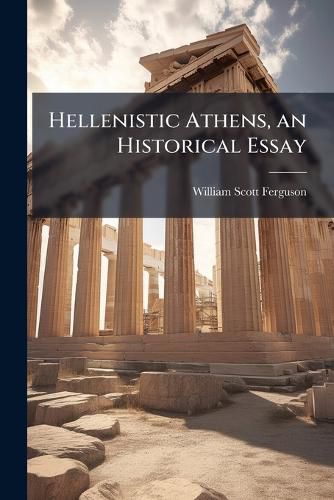 Cover image for Hellenistic Athens, an Historical Essay
