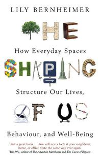 Cover image for The Shaping of Us: How Everyday Spaces Structure our Lives, Behaviour, and Well-Being