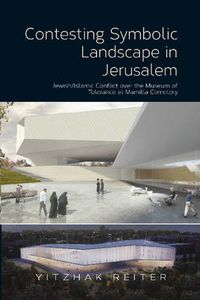 Cover image for Contesting Symbolic Landscape in Jerusalem: Jewish/Islamic Conflict over the Museum of  Tolerance at Mamilla Cemetery