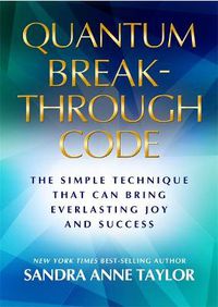 Cover image for Quantum Breakthrough Code: The Simple Technique That Brings Everlasting Joy and Success