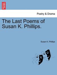 Cover image for The Last Poems of Susan K. Phillips.