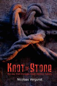 Cover image for Knot of Stone: The Day That Changed South Africa's History