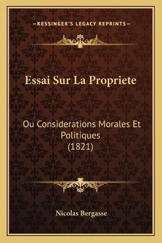 Essai Sur La Propriete: Ou Considerations Morales Et Politiques (1821)