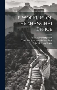 Cover image for The Working of the Shanghai Office