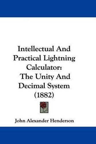 Cover image for Intellectual and Practical Lightning Calculator: The Unity and Decimal System (1882)