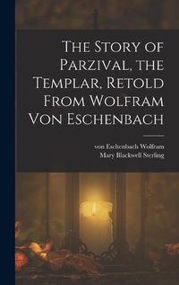 Cover image for The Story of Parzival, the Templar, Retold From Wolfram von Eschenbach