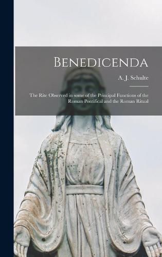 Benedicenda: the Rite Observed in Some of the Principal Functions of the Roman Pontifical and the Roman Ritual