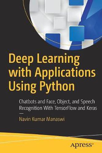 Cover image for Deep Learning with Applications Using Python: Chatbots and Face, Object, and Speech Recognition With TensorFlow and Keras