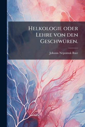 Cover image for Helkologie oder Lehre von den Geschwueren.