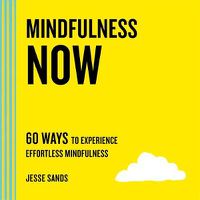Cover image for Mindfulness Now: 60 Ways to Experience Effortless Mindfulness