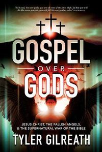 Cover image for Gospel Over Gods: Jesus Christ, the Fallen Angels, and the Supernatural War of the Bible