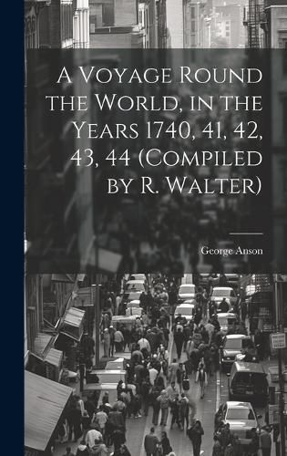 Cover image for A Voyage Round the World, in the Years 1740, 41, 42, 43, 44 (Compiled by R. Walter)