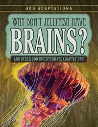 Cover image for Why Don't Jellyfish Have Brains?: And Other Odd Invertebrate Adaptations