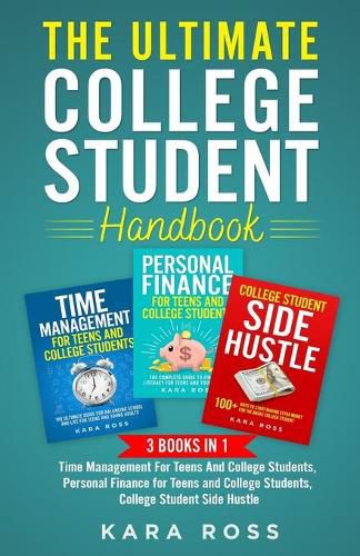 Cover image for The Ultimate College Student Handbook: 3 In 1 - Time Management For Teens And College Students, Personal Finance for Teens and College Students, College Student Side Hustle