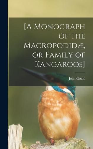 [A Monograph of the Macropodidae, or Family of Kangaroos]