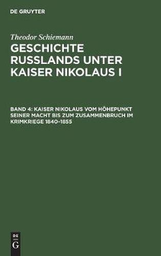 Kaiser Nikolaus Vom Hoehepunkt Seiner Macht Bis Zum Zusammenbruch Im Krimkriege 1840-1855