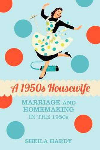 Cover image for A 1950s Housewife: Marriage and Homemaking in the 1950s