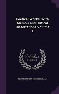 Cover image for Poetical Works. with Memoir and Critical Dissertations Volume 1