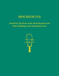 Cover image for Mochlos IVA: Period III. The House of the Metal Merchant and Other Buildings in the Neopalatial Town