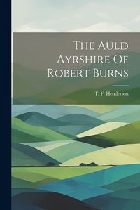 Cover image for The Auld Ayrshire Of Robert Burns