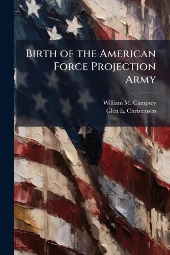 Cover image for Birth of the American Force Projection Army