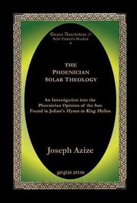 Cover image for The Phoenician Solar Theology: An Investigation into the Phoenician Opinion of the Sun found in Julian's Hymn to King Helios