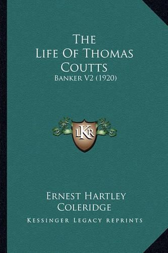 Cover image for The Life of Thomas Coutts the Life of Thomas Coutts: Banker V2 (1920) Banker V2 (1920)