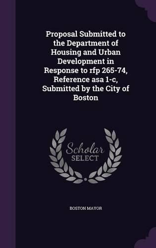 Cover image for Proposal Submitted to the Department of Housing and Urban Development in Response to RFP 265-74, Reference Asa 1-C, Submitted by the City of Boston