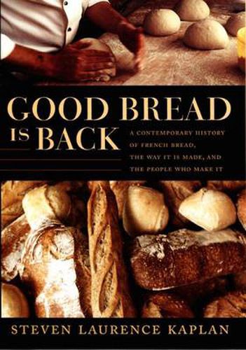 Good Bread Is Back: A Contemporary History of French Bread, the Way It Is Made, and the People Who Make It