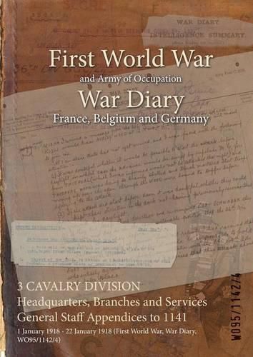 Cover image for 3 CAVALRY DIVISION Headquarters, Branches and Services General Staff Appendices to 1141: 1 January 1918 - 22 January 1918 (First World War, War Diary, WO95/1142/4)