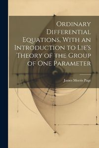 Cover image for Ordinary Differential Equations, With an Introduction to Lie's Theory of the Group of one Parameter