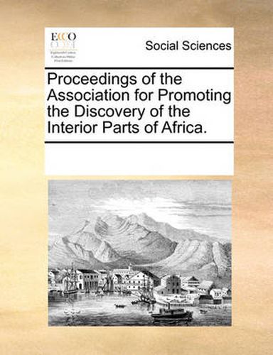 Cover image for Proceedings of the Association for Promoting the Discovery of the Interior Parts of Africa.