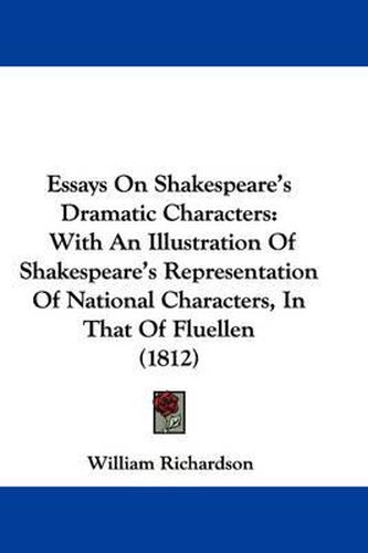 Cover image for Essays on Shakespeare's Dramatic Characters, with an Illustration of Shakespeare's Representation of National Characters in That of Fluellen (1812)