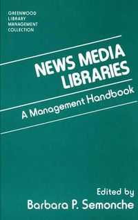 Cover image for News Media Libraries: A Management Handbook