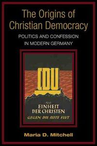 Cover image for The Origins of Christian Democracy: Politics and Confession in Modern Germany