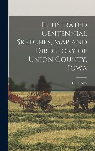 Cover image for Illustrated Centennial Sketches, map and Directory of Union County, Iowa