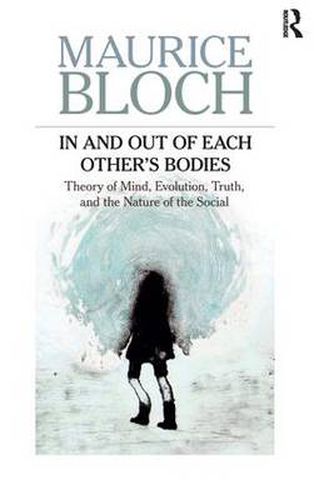 Cover image for In and Out of Each Others' Bodies: Theory of Mind, Evolution, Truth, and the Nature of the Social