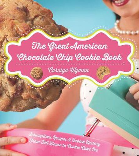 Cover image for The Great American Chocolate Chip Cookie Book: Scrumptious Recipes &  Fabled History From Toll House to Cookie Cake Pie