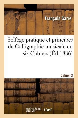 Cover image for Solfege Pratique Et Principes de Calligraphie Musicale En Six Cahiers. Cahier 3