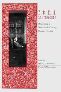 Cover image for E.D.E.N. Southworth: Recovering a Nineteenth-Century Popular Novelist