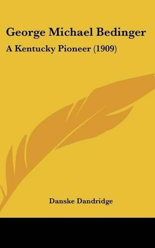 Cover image for George Michael Bedinger: A Kentucky Pioneer (1909)