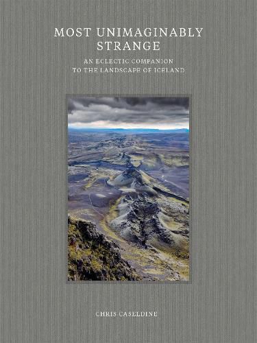 Cover image for Most Unimaginably Strange: An Eclectic Companion to the Landscape of Iceland