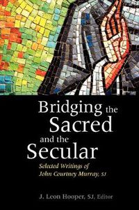 Cover image for Bridging the Sacred and the Secular: Selected Writings of John Courtney Murray