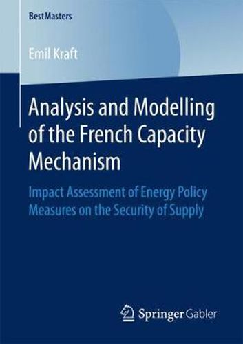 Cover image for Analysis and Modelling of the French Capacity Mechanism: Impact Assessment of Energy Policy Measures on the Security of Supply